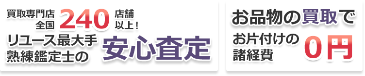 熟練鑑定士の安心査定 お品物の買取で諸経費0円