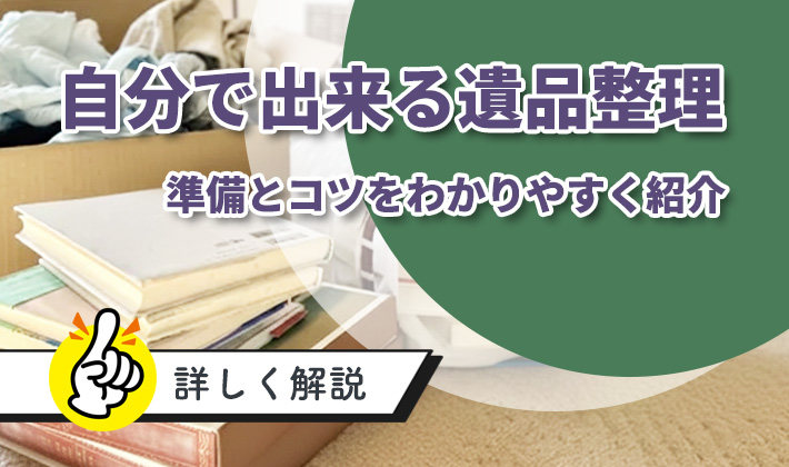 遺品整理は自分でできる？準備するもの・流れやコツを解説