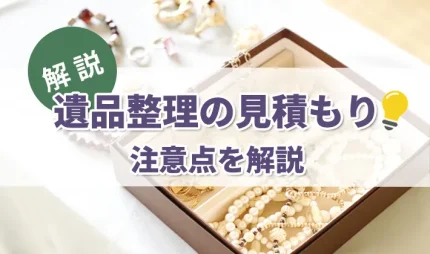 遺品整理の見積もりの注意点を解説